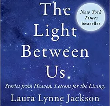 The Light Between Us – Laura Lynne JacksonAvailable in Kindle; Audiobook; and Paperback